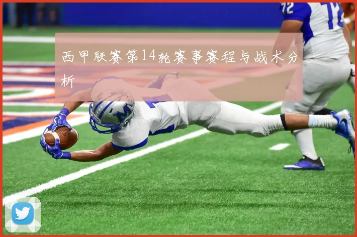 西甲联赛第14轮赛事赛程与战术分析