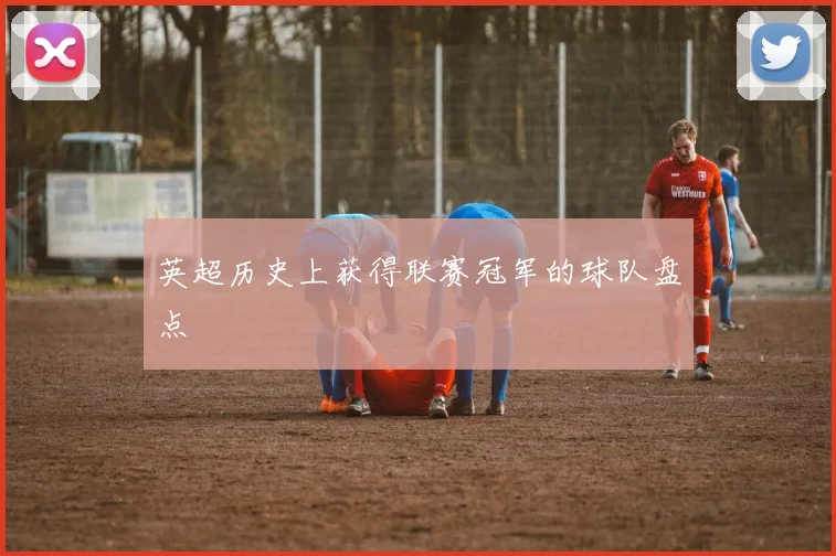 英超历史上获得联赛冠军的球队盘点