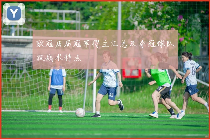 欧冠历届冠军得主汇总及夺冠球队技战术特点