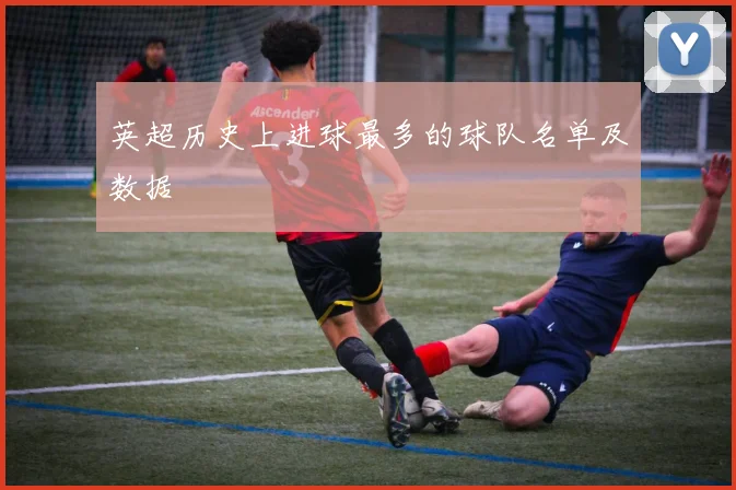 英超历史上进球最多的球队名单及数据